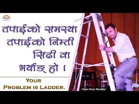 तपाईंको समस्या तपाईंको निम्ती सिढी वा भरयाङ् हो| Your Problem is Ladder. Binay Bhandari