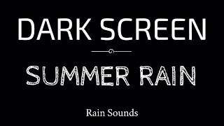 SUMMER RAIN Sounds for Sleeping | Sleep and Relaxation | Nature Sounds | Dark Screen | Black Screen