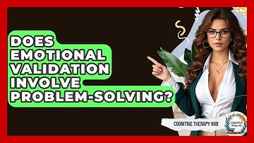 Does Emotional Validation Involve Problem-Solving? - Cognitive Therapy Hub