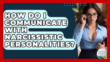 How Do I Communicate With Narcissistic Personalities? - The Personal Growth Path