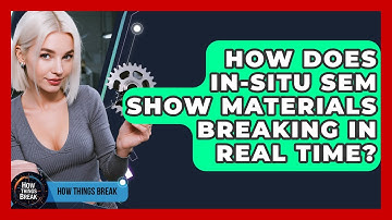 How Does In-situ SEM Show Materials Breaking In Real Time? - How Things Break