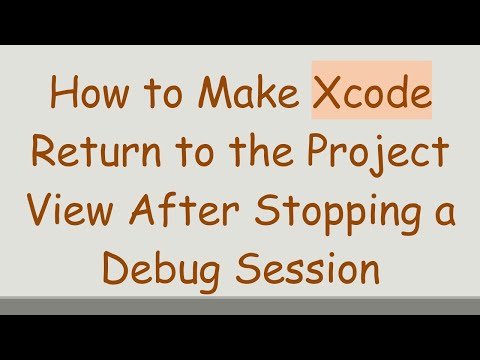 How to Make Xcode Return to the Project View After Stopping a Debug Session