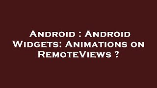 Celebrity Android : Android Widgets: Animations on RemoteViews ? Wealth