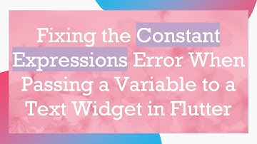Fixing the Constant Expressions Error When Passing a Variable to a Text Widget in Flutter