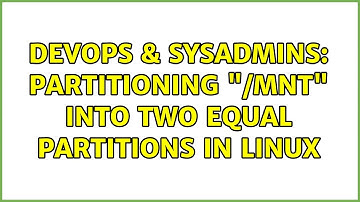 DevOps & SysAdmins: partitioning "/mnt" into two equal partitions in linux