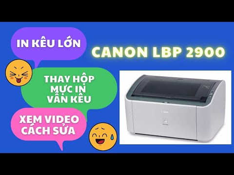 Sửa máy in Canon 2900 lỗi in kêu lớn | Máy in Canon LBP 2900 bị kêu – Nguyên nhân và cách khắc phục