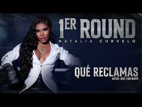 Qué Reclamas - Natalia Curvelo - #1erRound (Audio)