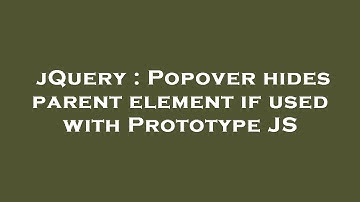 jQuery : Popover hides parent element if used with Prototype JS