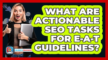 What Are Actionable SEO Tasks For E-A-T Guidelines? - SearchEnginesHub.com