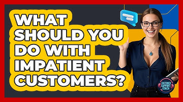 What Should You Do With Impatient Customers? - Customer Support Coach