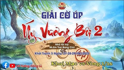 [LIVE ] Lễ Khai Mạc vs Bốc Thăm Vòng 1/16 Giải Cờ Úp " Úy Vương Bôi 2 "
