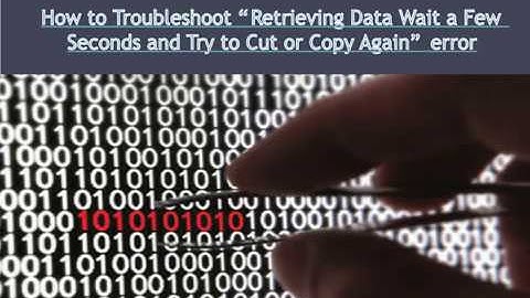 How to Troubleshoot“Retrieving Data Wait a Few Seconds and Try to Cut or Copy Again” error