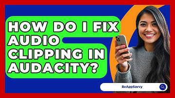 How Do I Fix Audio Clipping In Audacity? - Be App Savvy