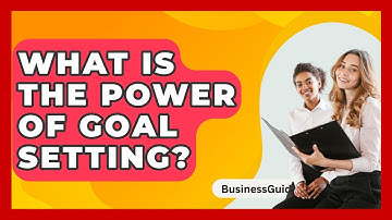 What Is The Power Of Goal Setting? - BusinessGuide360.com