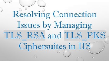 Resolving Connection Issues by Managing TLS_RSA and TLS_PKS Ciphersuites in IIS
