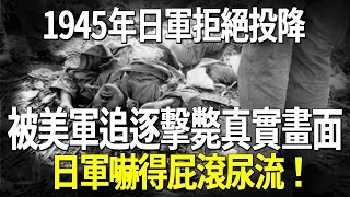 1945年日軍拒絕投降,被美軍追逐擊斃真實畫面,日軍嚇得屁滾尿流!