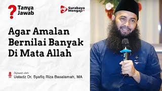 Agar Amalan Bernilai Banyak Di Mata Allah - Ustadz Dr. Syafiq Riza Basalamah, MA
