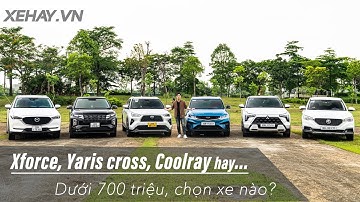 Dưới 700 triệu, chọn xe nào trong 6 xe này? Xforce, Yaris cross, Coolray hay... |XEHAY.VN|