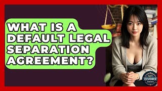 What Is A Default Legal Separation Agreement? - Get Divorce Answers