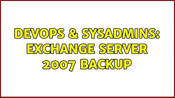 DevOps & SysAdmins: Exchange Server 2007 Backup