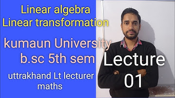 linear algebra / linear transformation / kumaun University b.sc 5th sem / paper 1 / lecture 01