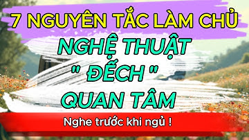 [KHẮC KỶ] 7 NGUYÊN TẮC LÀM CHỦ NGHỆ THUẬT " ĐẾCH " QUAN TÂM VÀ BUÔNG BỎ | THẤU HIỂU NHÂN SINH