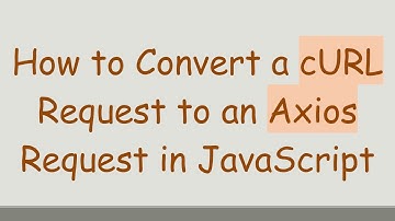 How to Convert a cURL Request to an Axios Request in JavaScript