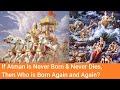 If Atman is Never Born &amp; Never Dies, Who is Born Again and Again?