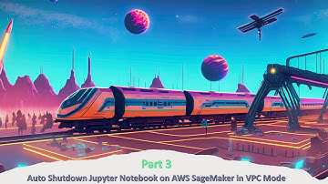 Auto Shutdown Jupyter Notebook on AWS SageMaker in VPC Mode Part 3