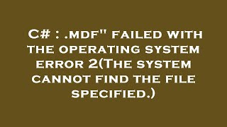 C# : .mdf failed with the operating system error 2(The system cannot find the file specified.)