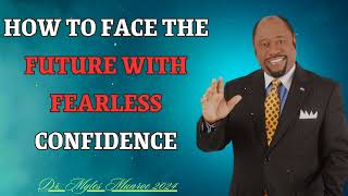 DR. MYLES MUNROE SERMON - How To Face The Future With Fearless Confidence - Part 3