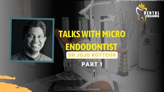 Talks With MICRO ENDODONTIST- Dr JOJO KOTTOOR | Part 1