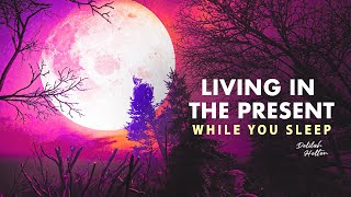 Live in the Present Moment -  Mindfulness and Manifestation | Shift Your Mindset While You Sleep
