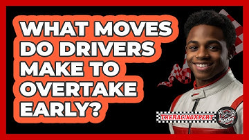 What Moves Do Drivers Make To Overtake Early?