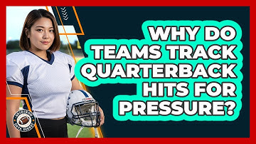 Why Do Teams Track Quarterback Hits For Pressure?