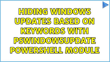 Hiding Windows Updates based on keywords with PSWindowsUpdate Powershell Module