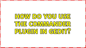 Ubuntu: How do you use the Commander plugin in gedit? (2 Solutions!!)