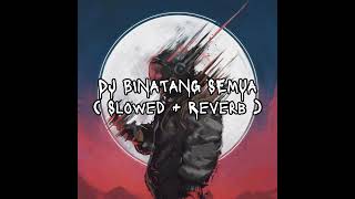 DJ BINATANG SEMUA ( Slowed   Reverb )