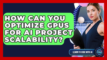 How Can You Optimize GPUs For AI Project Scalability? - Learning To Code With AI