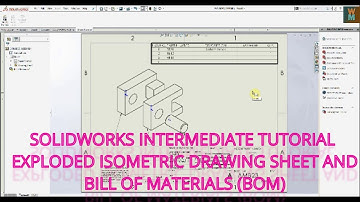 SOLIDWORKS INTERMEDIATE TUTORIAL - EXPLODED ISOMETRIC DRAWING SHEET AND BILL OF MATERIALS BOM