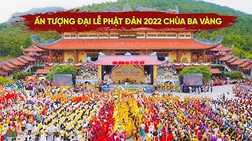 Ấn tượng về đại lễ Phật đản 2022 chùa Ba Vàng | Thầy Thích Trúc Thái Minh