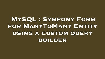 MySQL : Symfony Form for ManyToMany Entity using a custom query builder