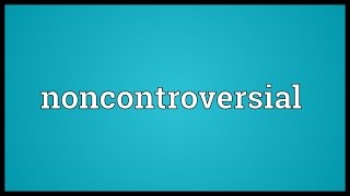 Noncontroversial Meaning