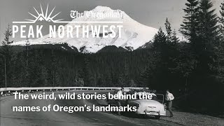The weird, wild stories behind the names of Oregon’s landmarks