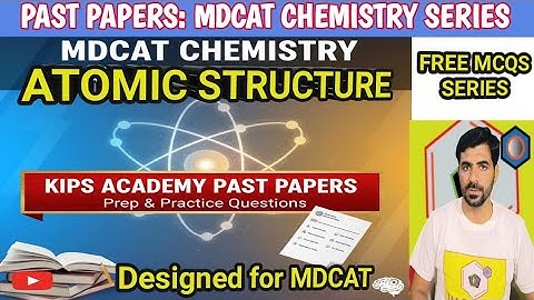 MDCAT Chemistry: Atomic Structure Past Papers (KIPS Academy) | Prep & Practice Questions