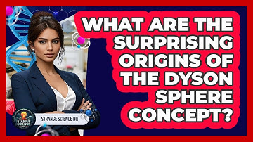 What Are The Surprising Origins Of The Dyson Sphere Concept? - Strange Science HQ