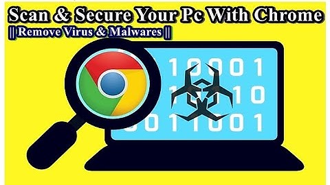 Scan Your PC For Virus & Malware With Google Chrome