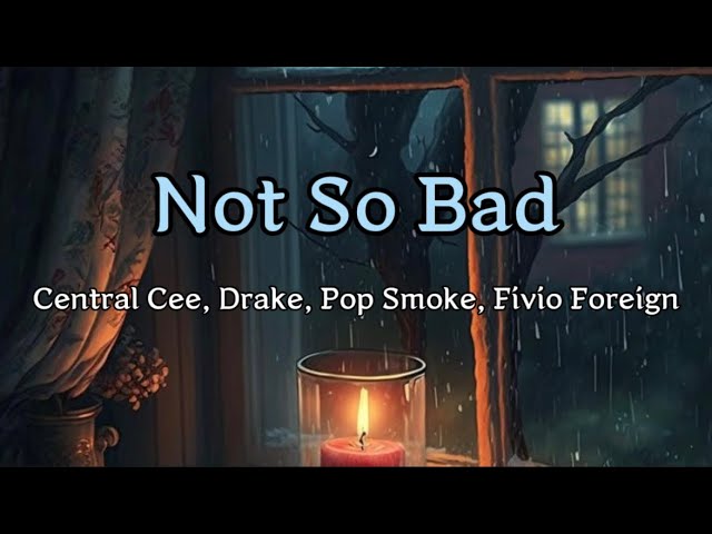 Central Cee - Not So Bad [lyrics] (ft. Drake, Pop Smoke, Fivio Foreign)