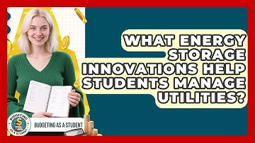 What Energy Storage Innovations Help Students Manage Utilities? - Budgeting as a Student