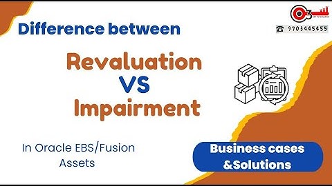 Difference between Revaluation VS Impairment in Oracle EBS/Fusion Assets .Business cases &Solutions